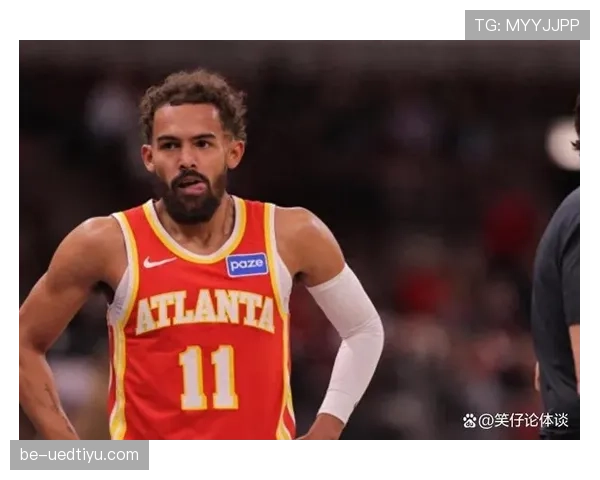 特雷·杨无球跑动效率提升明显 助力球队三分关键回合得分